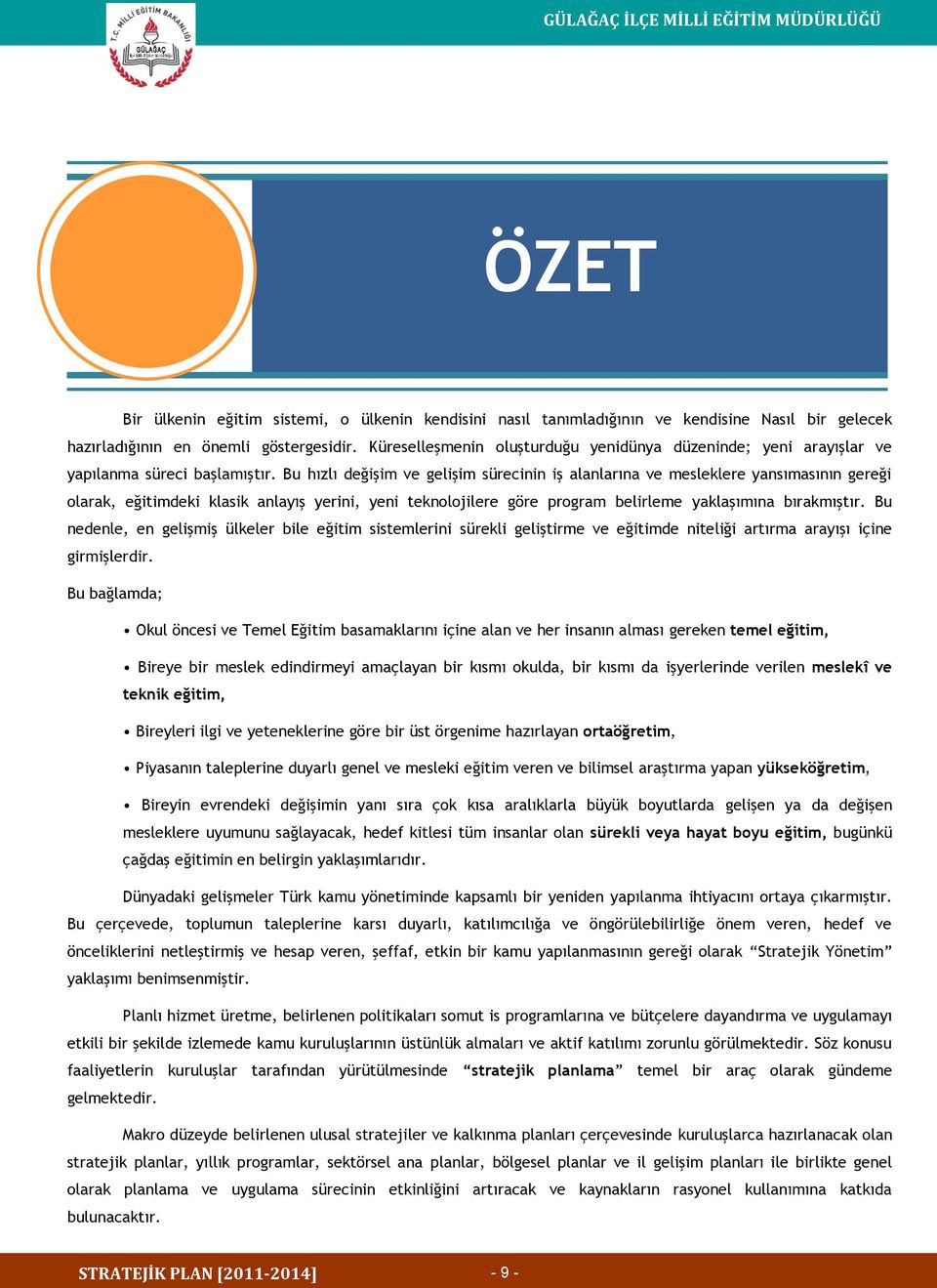 Bu hızlı değişim ve gelişim sürecinin iş alanlarına ve mesleklere yansımasının gereği olarak, eğitimdeki klasik anlayış yerini, yeni teknolojilere göre program belirleme yaklaşımına bırakmıştır.