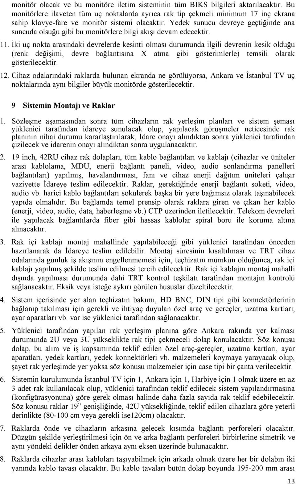 Yedek sunucu devreye geçtiğinde ana suncuda olsuğu gibi bu monitörlere bilgi akışı devam edecektir. 11.