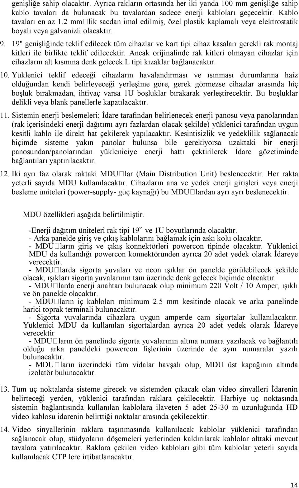 19" genişliğinde teklif edilecek tüm cihazlar ve kart tipi cihaz kasaları gerekli rak montaj kitleri ile birlikte teklif edilecektir.