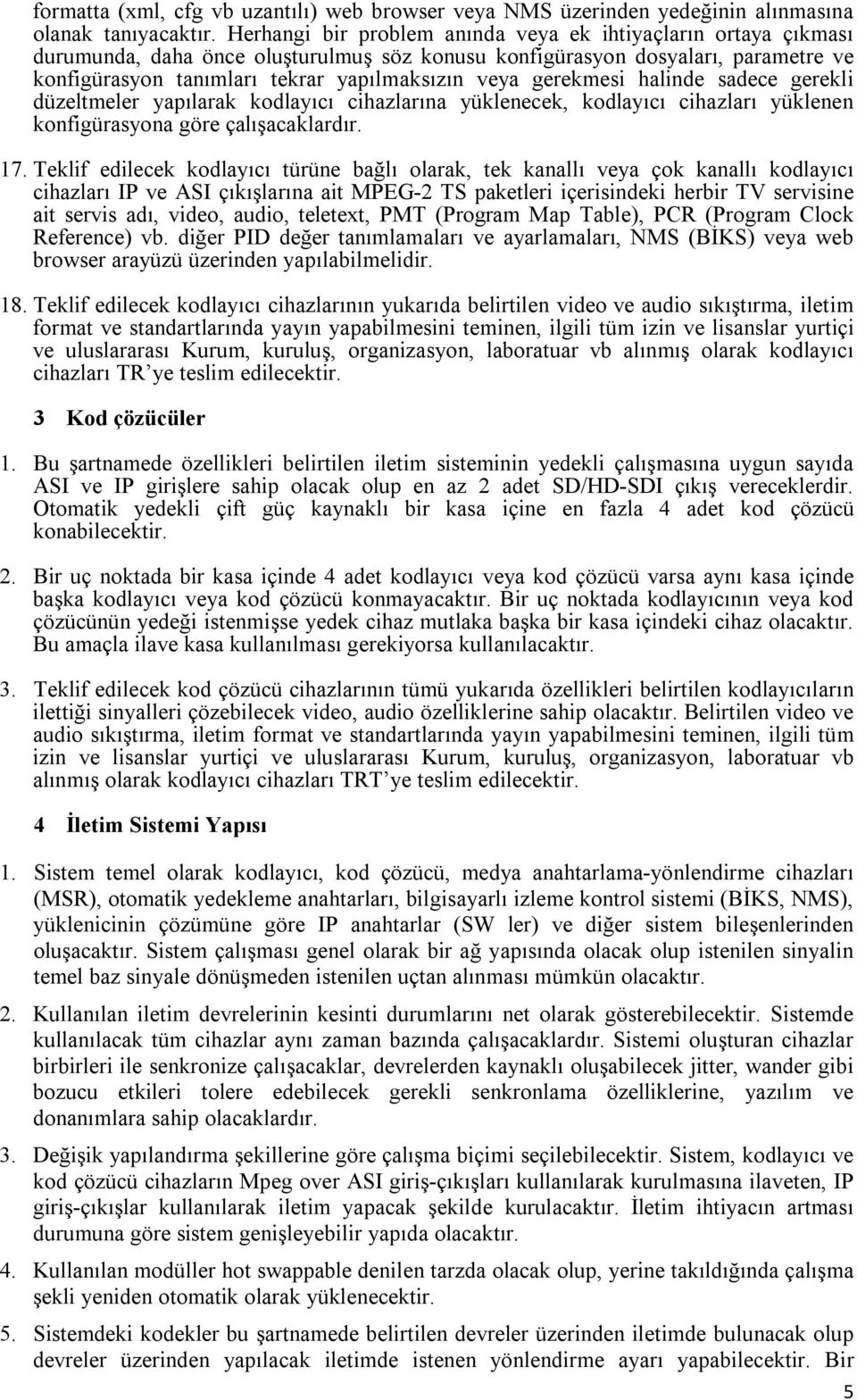 gerekmesi halinde sadece gerekli düzeltmeler yapılarak kodlayıcı cihazlarına yüklenecek, kodlayıcı cihazları yüklenen konfigürasyona göre çalışacaklardır. 17.