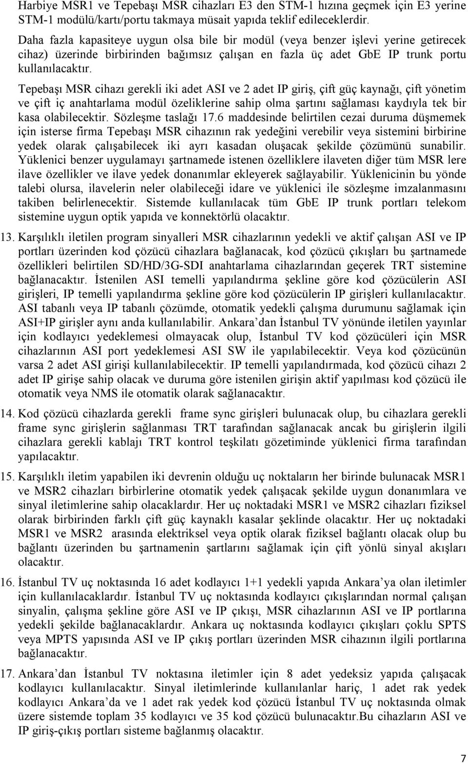 Tepebaşı MSR cihazı gerekli iki adet ASI ve 2 adet IP giriş, çift güç kaynağı, çift yönetim ve çift iç anahtarlama modül özeliklerine sahip olma şartını sağlaması kaydıyla tek bir kasa olabilecektir.