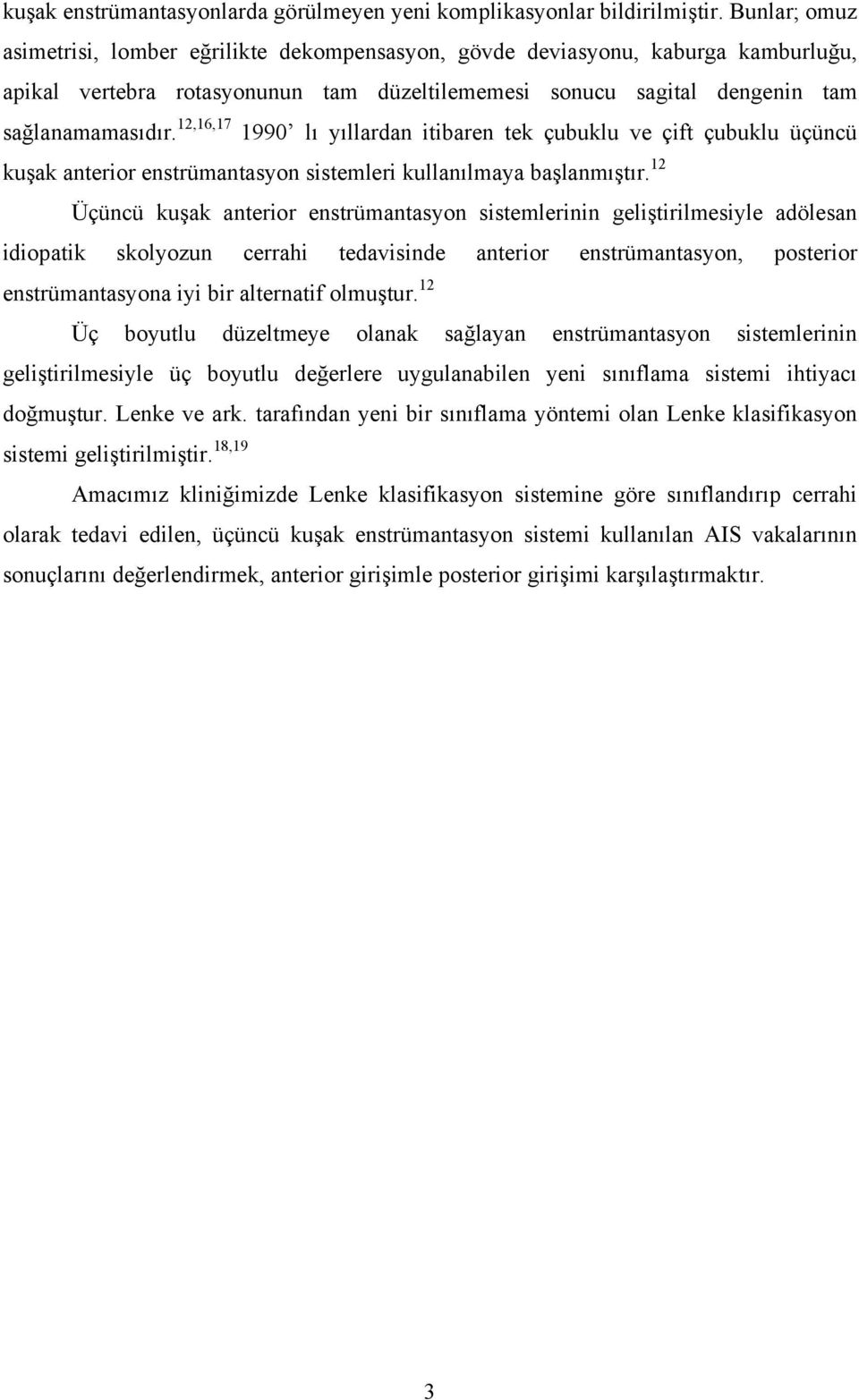 12,16,17 1990 lı yıllardan itibaren tek çubuklu ve çift çubuklu üçüncü kuşak anterior enstrümantasyon sistemleri kullanılmaya başlanmıştır.