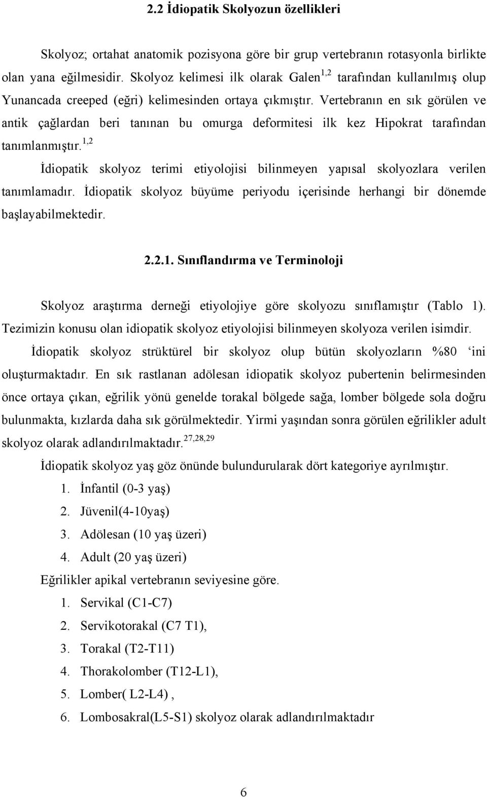 Vertebranın en sık görülen ve antik çağlardan beri tanınan bu omurga deformitesi ilk kez Hipokrat tarafından tanımlanmıştır.