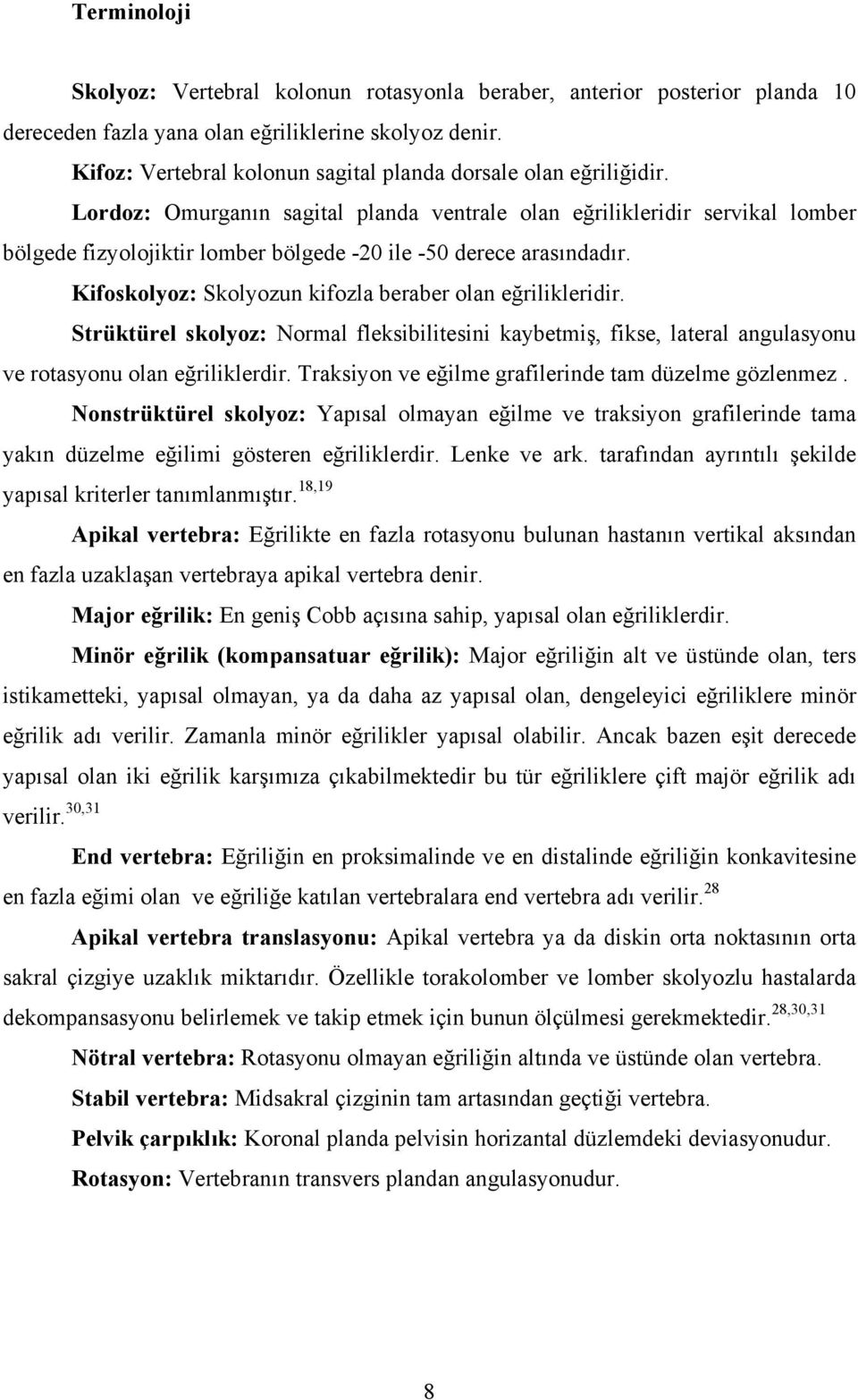 Lordoz: Omurganın sagital planda ventrale olan eğrilikleridir servikal lomber bölgede fizyolojiktir lomber bölgede -20 ile -50 derece arasındadır.