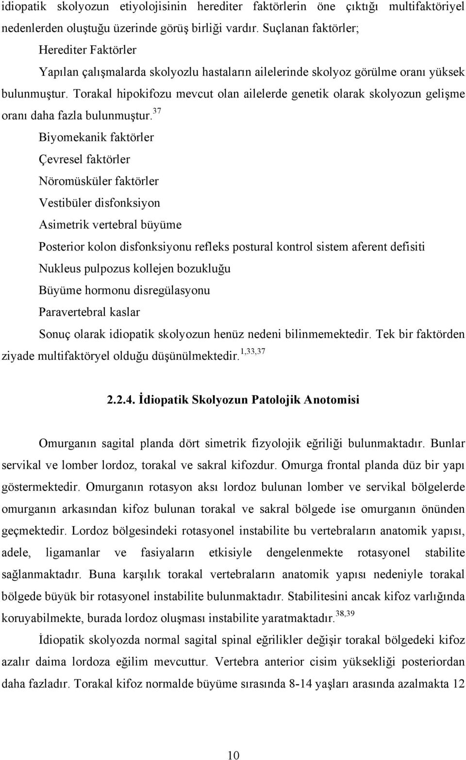 Torakal hipokifozu mevcut olan ailelerde genetik olarak skolyozun gelişme oranı daha fazla bulunmuştur.