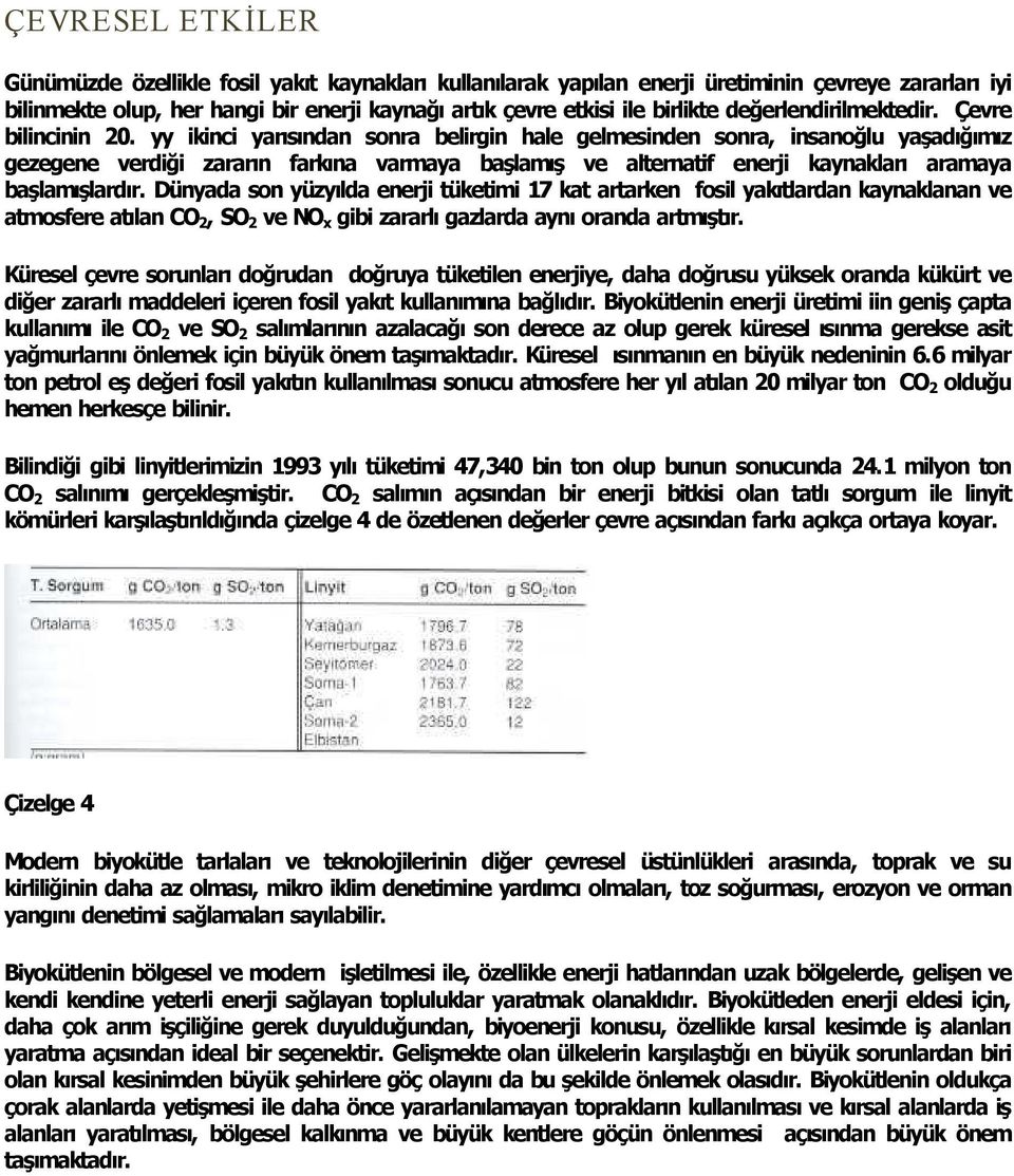 yy ikinci yar s ndan sonra belirgin hale gelmesinden sonra, insanoğlu yaşad ğ m z gezegene verdiği zarar n fark na varmaya başlam ş ve alternatif enerji kaynaklar aramaya başlam şlard r.