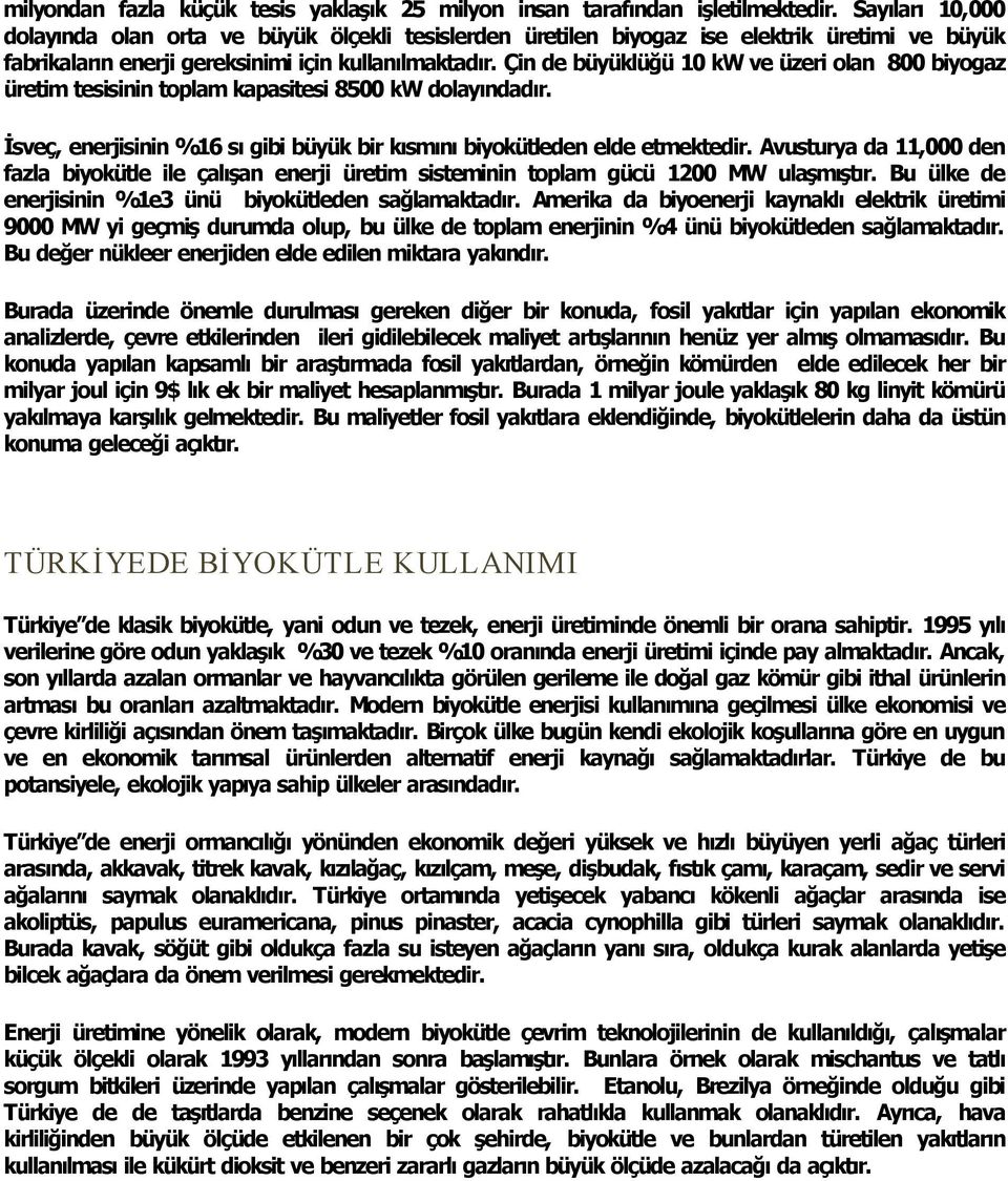 Çin de büyüklüğü 10 kw ve üzeri olan 800 biyogaz üretim tesisinin toplam kapasitesi 8500 kw dolay ndad r. İsveç, enerjisinin %16 s gibi büyük bir k sm n biyokütleden elde etmektedir.