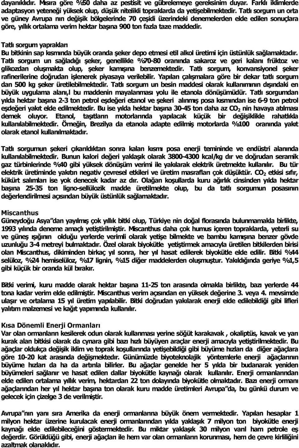 Tatl sorgum yapraklar Bu bitkinin sap k sm nda büyük oranda şeker depo etmesi etil alkol üretimi için üstünlük sağlamaktad r.