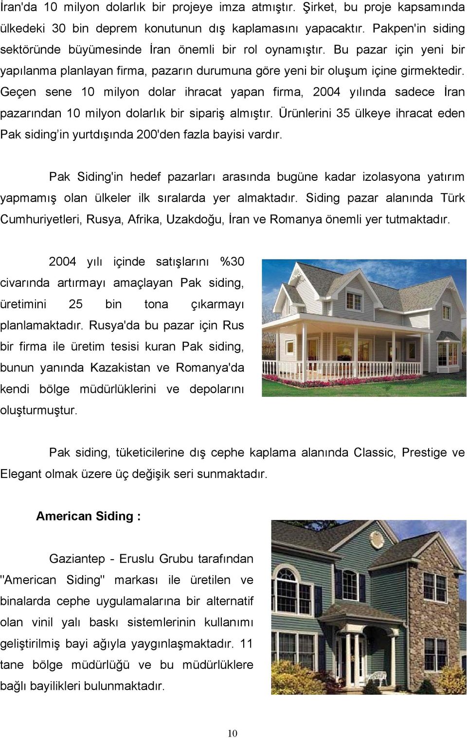 Geçen sene 10 milyon dolar ihracat yapan firma, 2004 yılında sadece İran pazarından 10 milyon dolarlık bir sipariş almıştır.