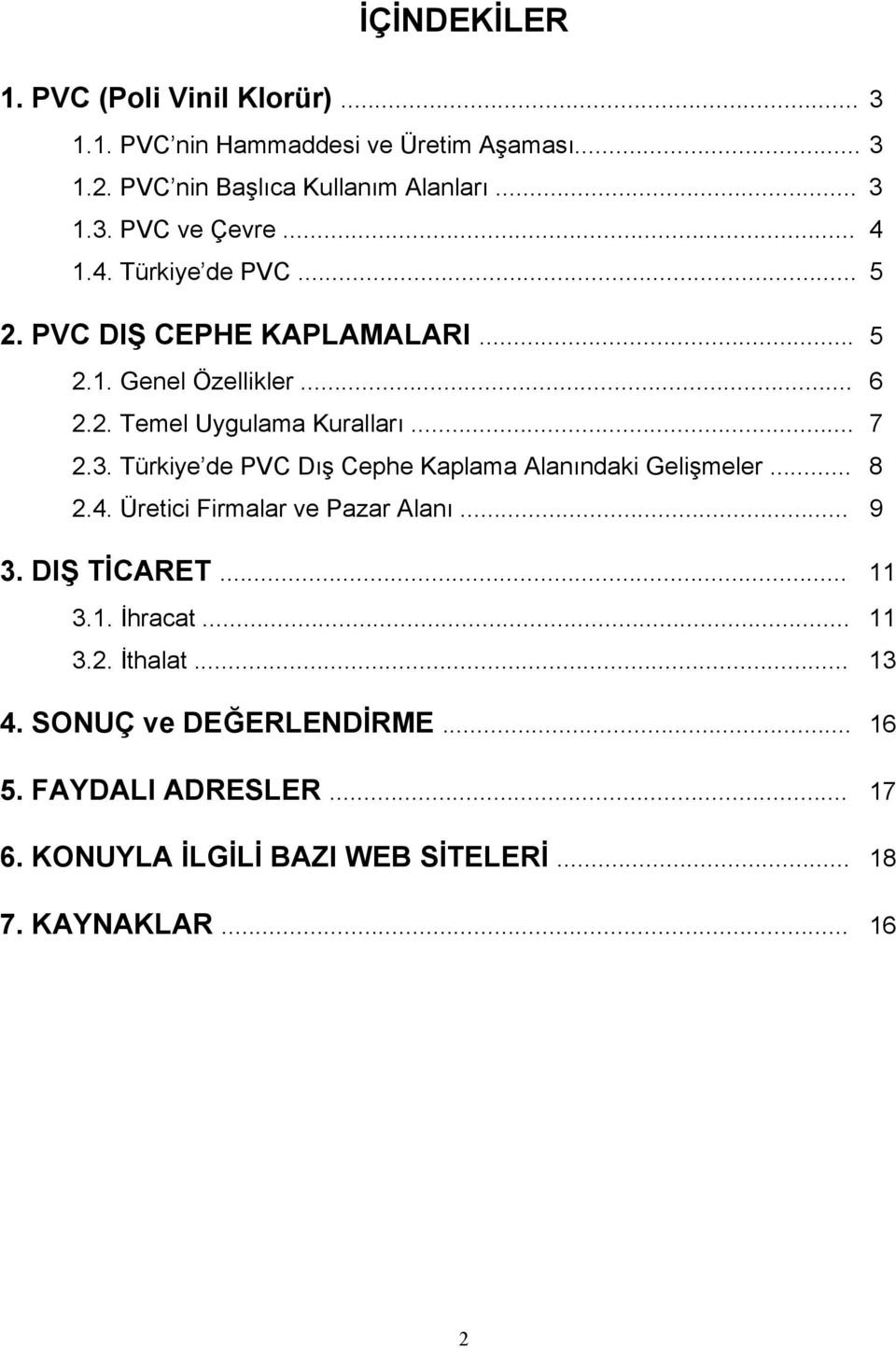 Türkiye de PVC Dış Cephe Kaplama Alanındaki Gelişmeler... 8 2.4. Üretici Firmalar ve Pazar Alanı... 9 3. DIŞ TİCARET... 11 3.1. İhracat... 11 3.2. İthalat.