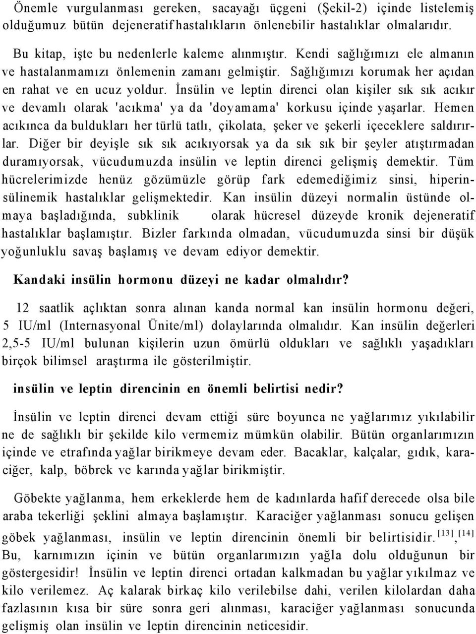 İnsülin ve leptin direnci olan kişiler sık sık acıkır ve devamlı olarak 'acıkma' ya da 'doyamama' korkusu içinde yaşarlar.