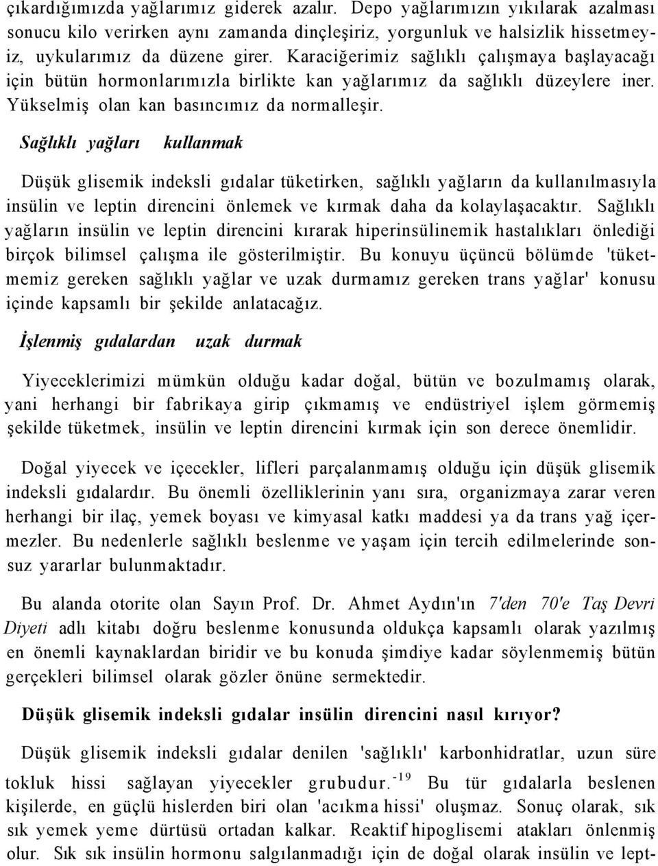 Sağlıklı yağları kullanmak Düşük glisemik indeksli gıdalar tüketirken, sağlıklı yağların da kullanılmasıyla insülin ve leptin direncini önlemek ve kırmak daha da kolaylaşacaktır.