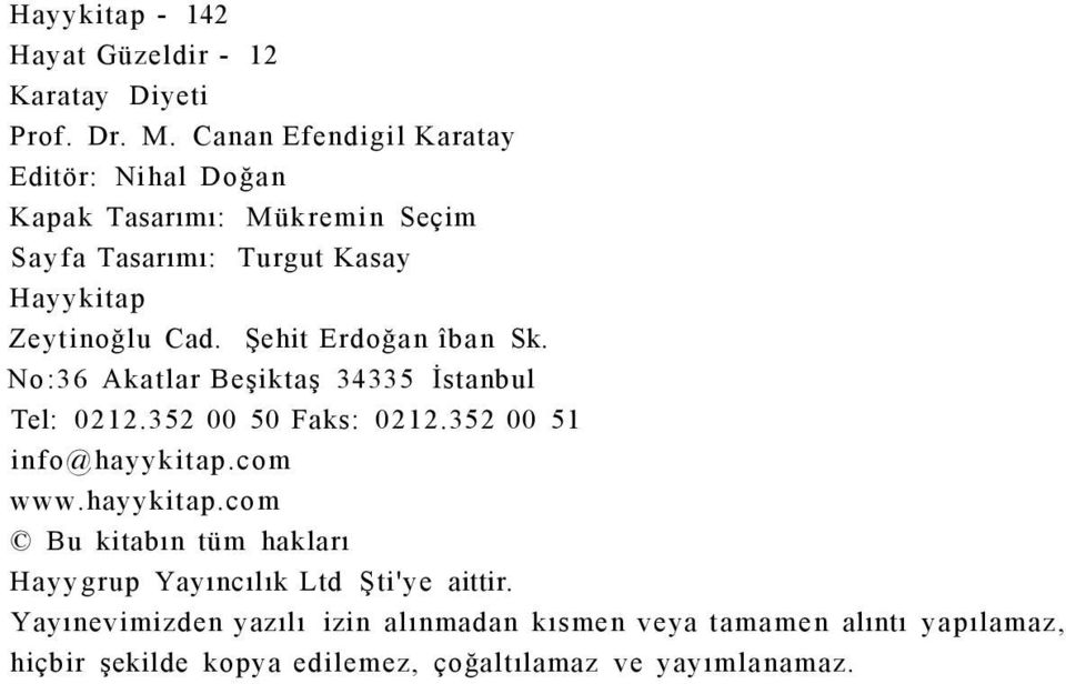 Şehit Erdoğan îban Sk. No:36 Akatlar Beşiktaş 34335 İstanbul Tel: 0212.352 00 50 Faks: 0212.352 00 51 info@hayykitap.com www.