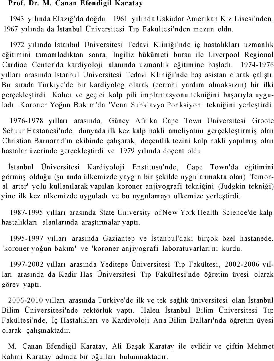 uzmanlık eğitimine başladı. 1974-1976 yılları arasında İstanbul Üniversitesi Tedavi Kliniği'nde baş asistan olarak çalıştı.