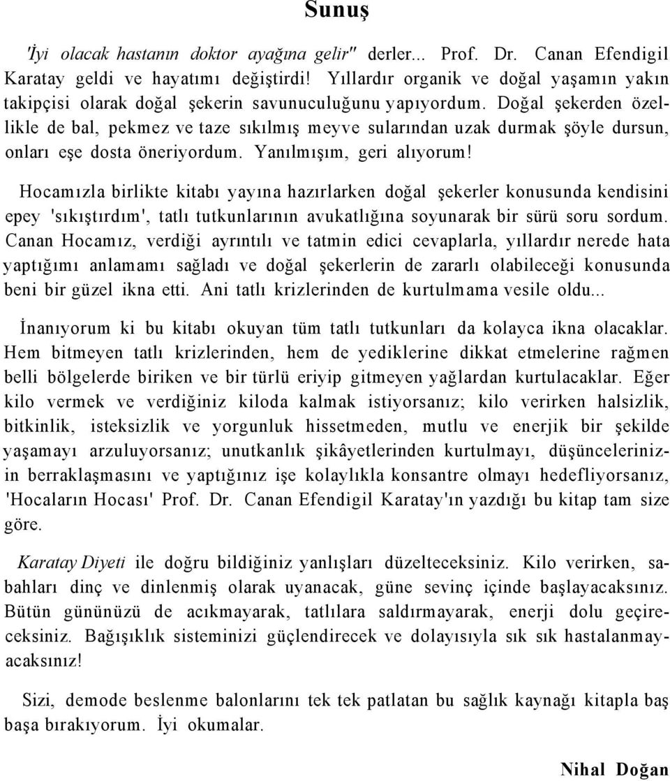 Doğal şekerden özellikle de bal, pekmez ve taze sıkılmış meyve sularından uzak durmak şöyle dursun, onları eşe dosta öneriyordum. Yanılmışım, geri alıyorum!