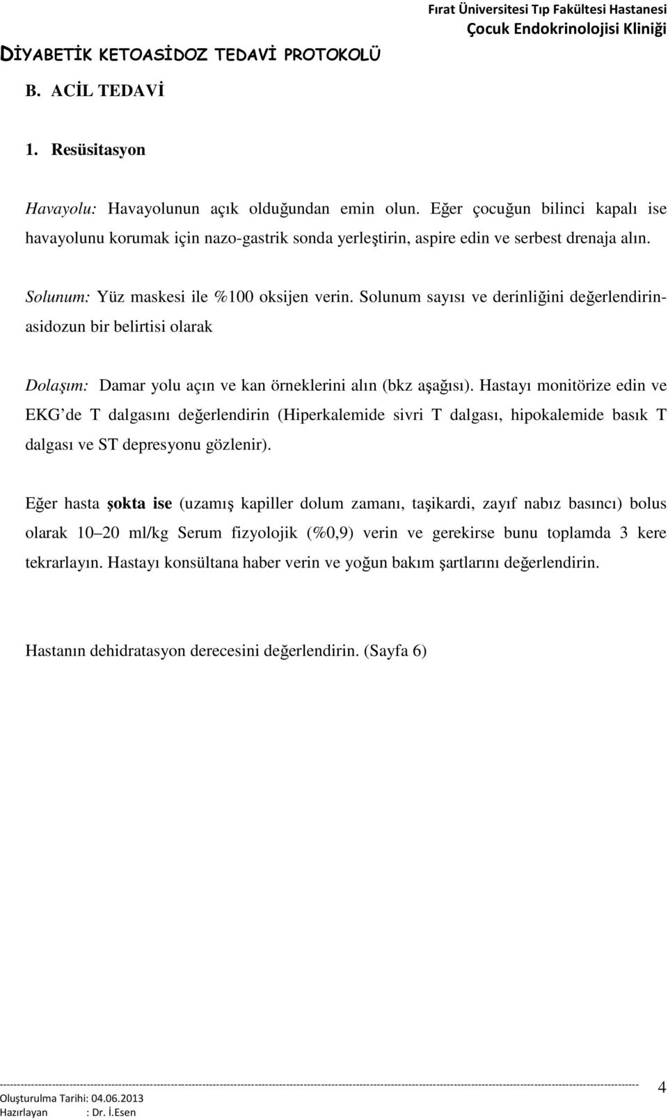 Solunum sayısı ve derinliğini değerlendirin- asidozun bir belirtisi olarak Dolaşım: Damar yolu açın ve kan örneklerini alın (bkz aşağısı).