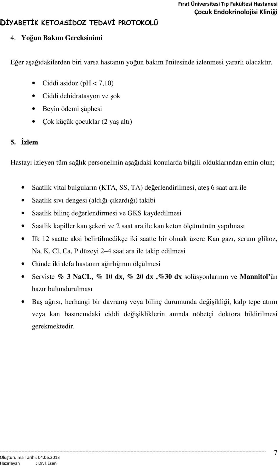 Đzlem Hastayı izleyen tüm sağlık personelinin aşağıdaki konularda bilgili olduklarından emin olun; Saatlik vital bulguların (KTA, SS, TA) değerlendirilmesi, ateş 6 saat ara ile Saatlik sıvı dengesi