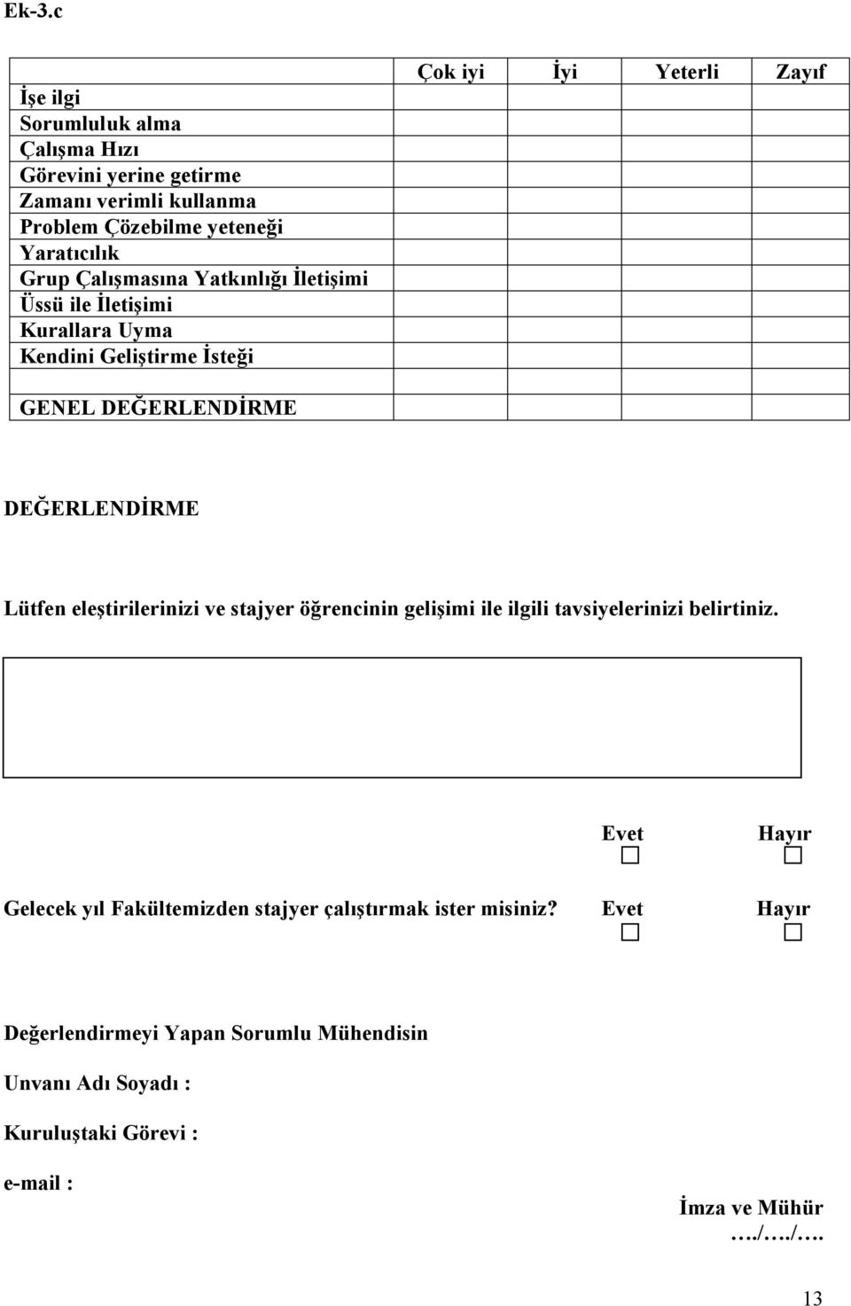 DEĞERLENDİRME Lütfen eleştirilerinizi ve stajyer öğrencinin gelişimi ile ilgili tavsiyelerinizi belirtiniz.