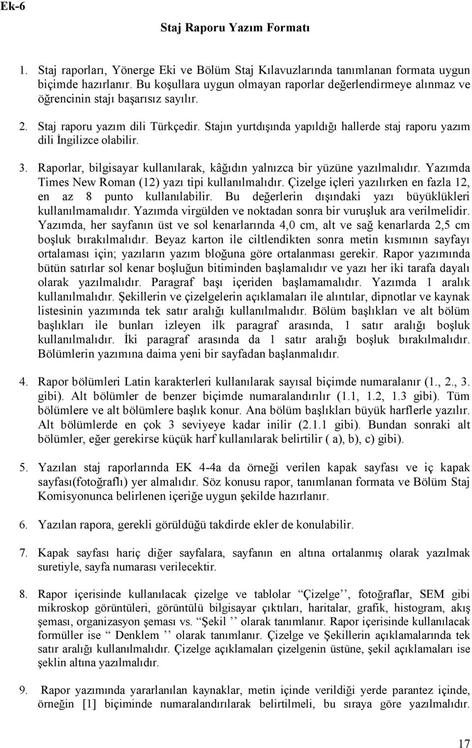 Stajın yurtdışında yapıldığı hallerde staj raporu yazım dili İngilizce olabilir. 3. Raporlar, bilgisayar kullanılarak, kâğıdın yalnızca bir yüzüne yazılmalıdır.