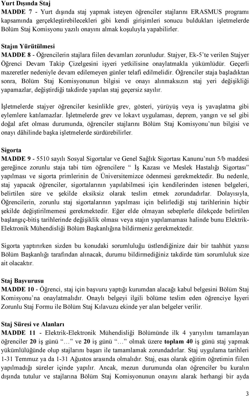 Stajyer, Ek-5 te verilen Stajyer Öğrenci Devam Takip Çizelgesini işyeri yetkilisine onaylatmakla yükümlüdür. Geçerli mazeretler nedeniyle devam edilemeyen günler telafi edilmelidir.