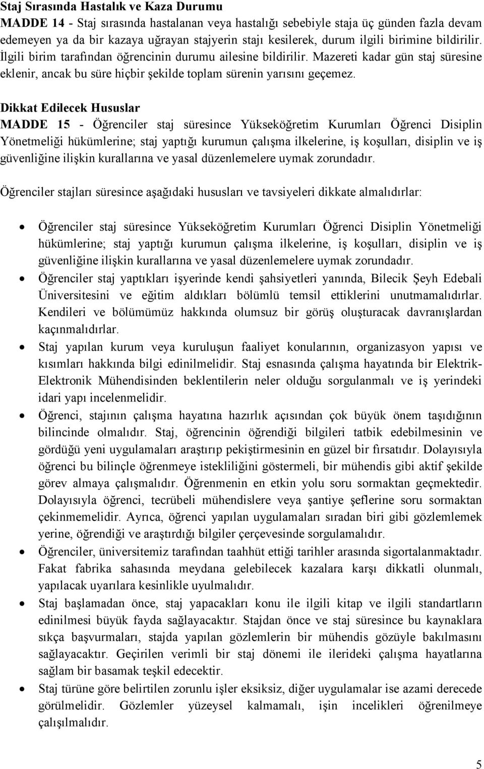 Dikkat Edilecek Hususlar MADDE 15 - Öğrenciler staj süresince Yükseköğretim Kurumları Öğrenci Disiplin Yönetmeliği hükümlerine; staj yaptığı kurumun çalışma ilkelerine, iş koşulları, disiplin ve iş