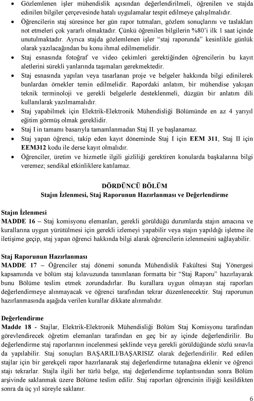 Ayrıca stajda gözlemlenen işler staj raporunda kesinlikle günlük olarak yazılacağından bu konu ihmal edilmemelidir.