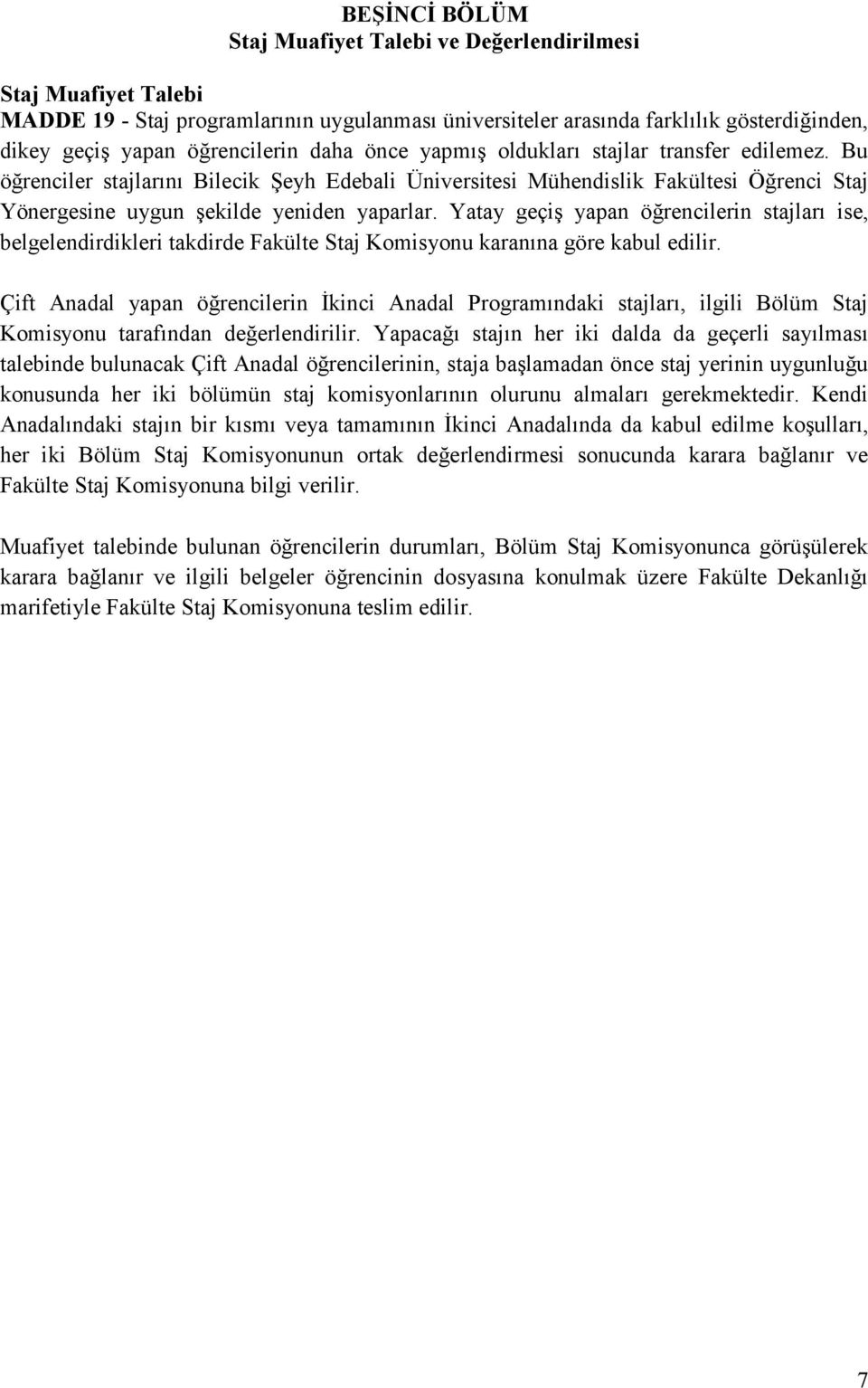 Yatay geçiş yapan öğrencilerin stajları ise, belgelendirdikleri takdirde Fakülte Staj Komisyonu karanına göre kabul edilir.