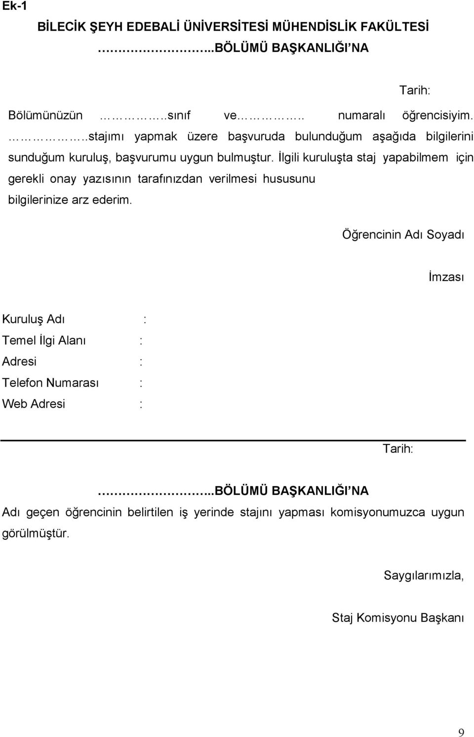 İlgili kuruluşta staj yapabilmem için gerekli onay yazısının tarafınızdan verilmesi hususunu bilgilerinize arz ederim.