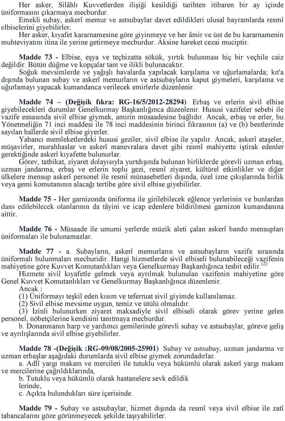 Her asker, kıyafet kararnamesine göre giyinmeye ve her âmir ve üst de bu kararnamenin muhteviyatını itina ile yerine getirmeye mecburdur. Aksine hareket cezai muciptir.