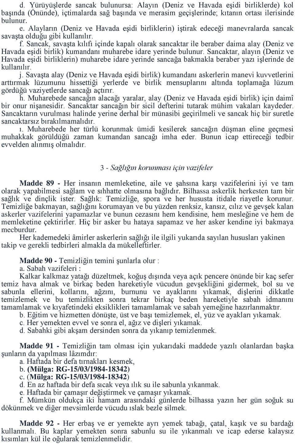 Sancaktar, alayın (Deniz ve Havada eşidi birliklerin) muharebe idare yerinde sancağa bakmakla beraber yazı işlerinde de kullanılır. j.