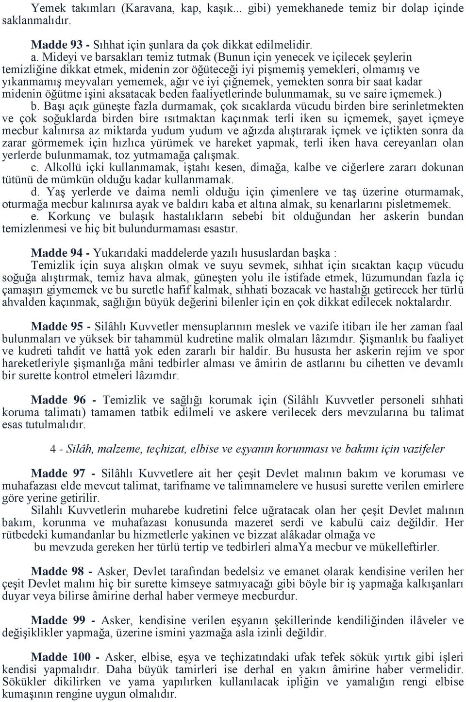 çiğnemek, yemekten sonra bir saat kadar midenin öğütme işini aksatacak beden faaliyetlerinde bulunmamak, su ve saire içmemek.) b.