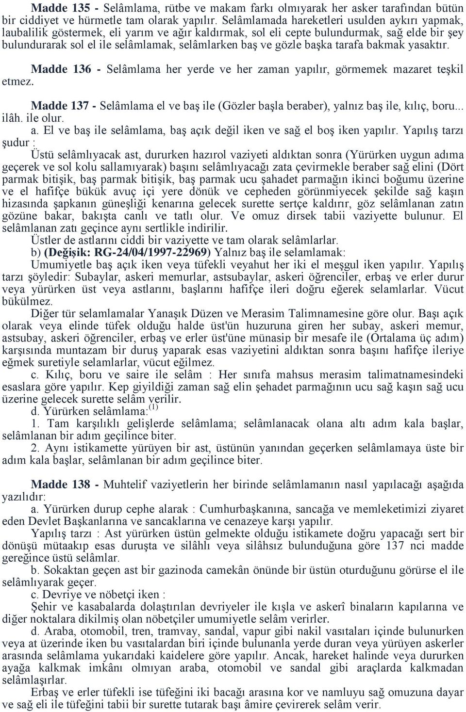 gözle başka tarafa bakmak yasaktır. Madde 136 - Selâmlama her yerde ve her zaman yapılır, görmemek mazaret teşkil etmez.