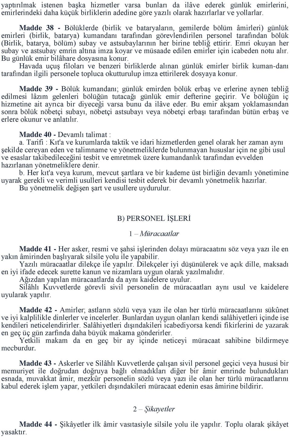 subay ve astsubaylarının her birine tebliğ ettirir. Emri okuyan her subay ve astsubay emrin altına imza koyar ve müsaade edilen emirler için icabeden notu alır.