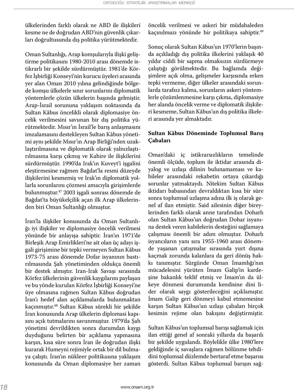 1981 de Körfez İşbirliği Konseyi nin kurucu üyeleri arasında yer alan Oman 2010 yılına gelindiğinde bölgede komşu ülkelerle sınır sorunlarını diplomatik yöntemlerle çözün ülkelerin başında gelmiştir.