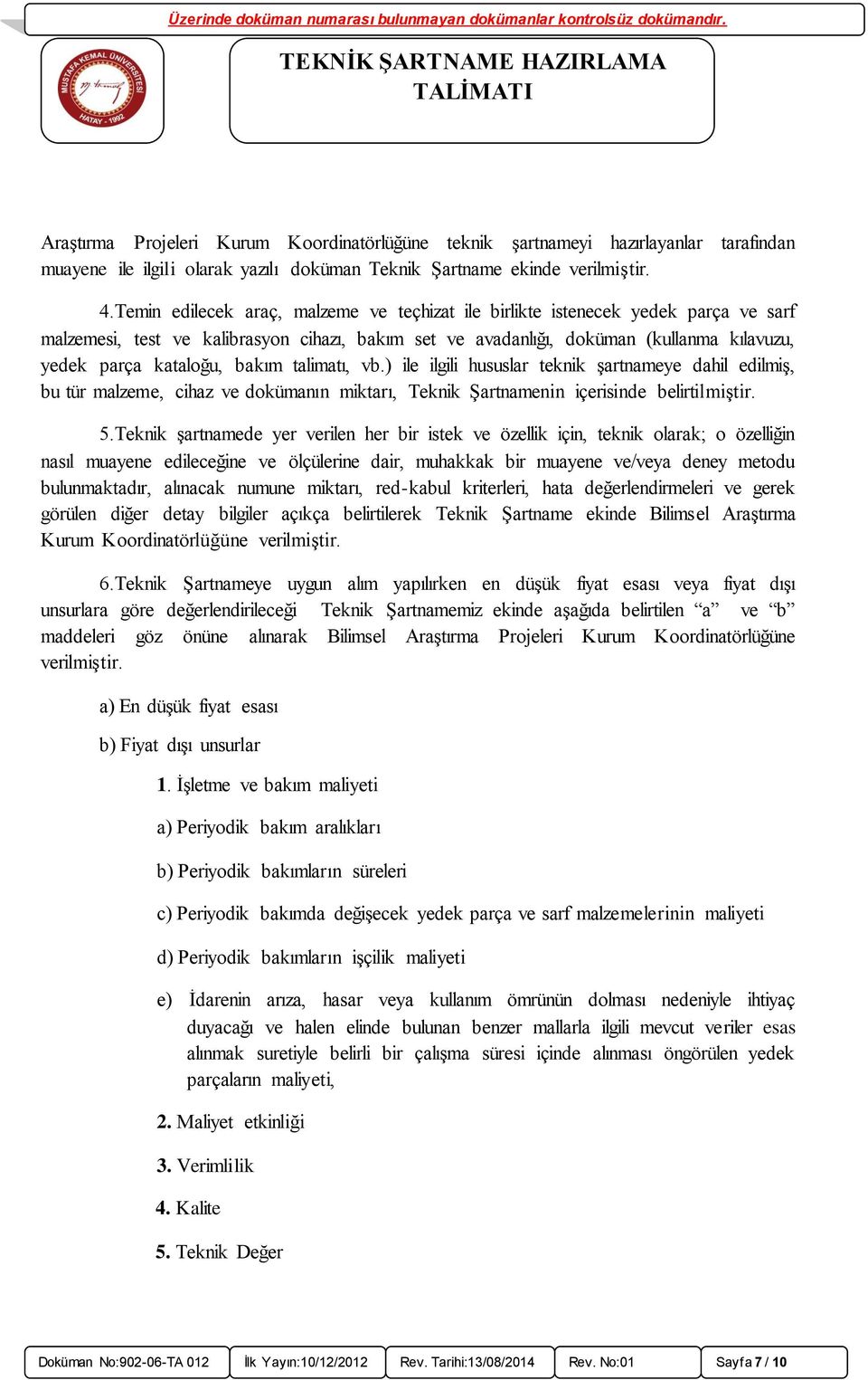 bakım talimatı, vb.) ile ilgili hususlar teknik şartnameye dahil edilmiş, bu tür malzeme, cihaz ve dokümanın miktarı, Teknik Şartnamenin içerisinde belirtilmiştir. 5.