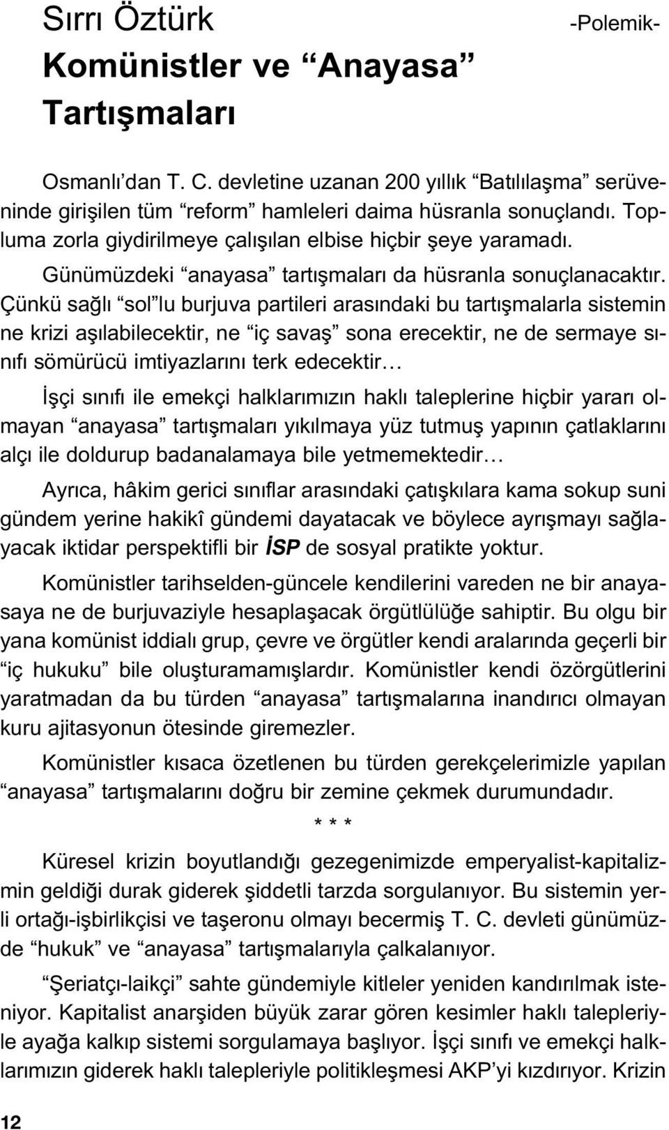 Çünkü sa l sol lu burjuva partileri aras ndaki bu tart flmalarla sistemin ne krizi afl labilecektir, ne iç savafl sona erecektir, ne de sermaye s - n f sömürücü imtiyazlar n terk edecektir flçi s n f