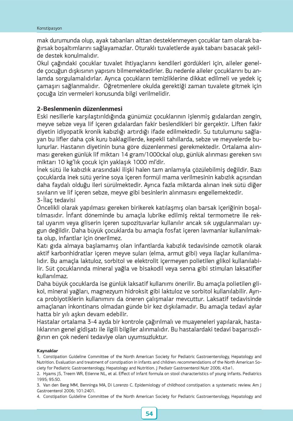 Ayrıca çocukların temizliklerine dikkat edilmeli ve yedek iç çamaşırı sağlanmalıdır. Öğretmenlere okulda gerektiği zaman tuvalete gitmek için çocuğa izin vermeleri konusunda bilgi verilmelidir.