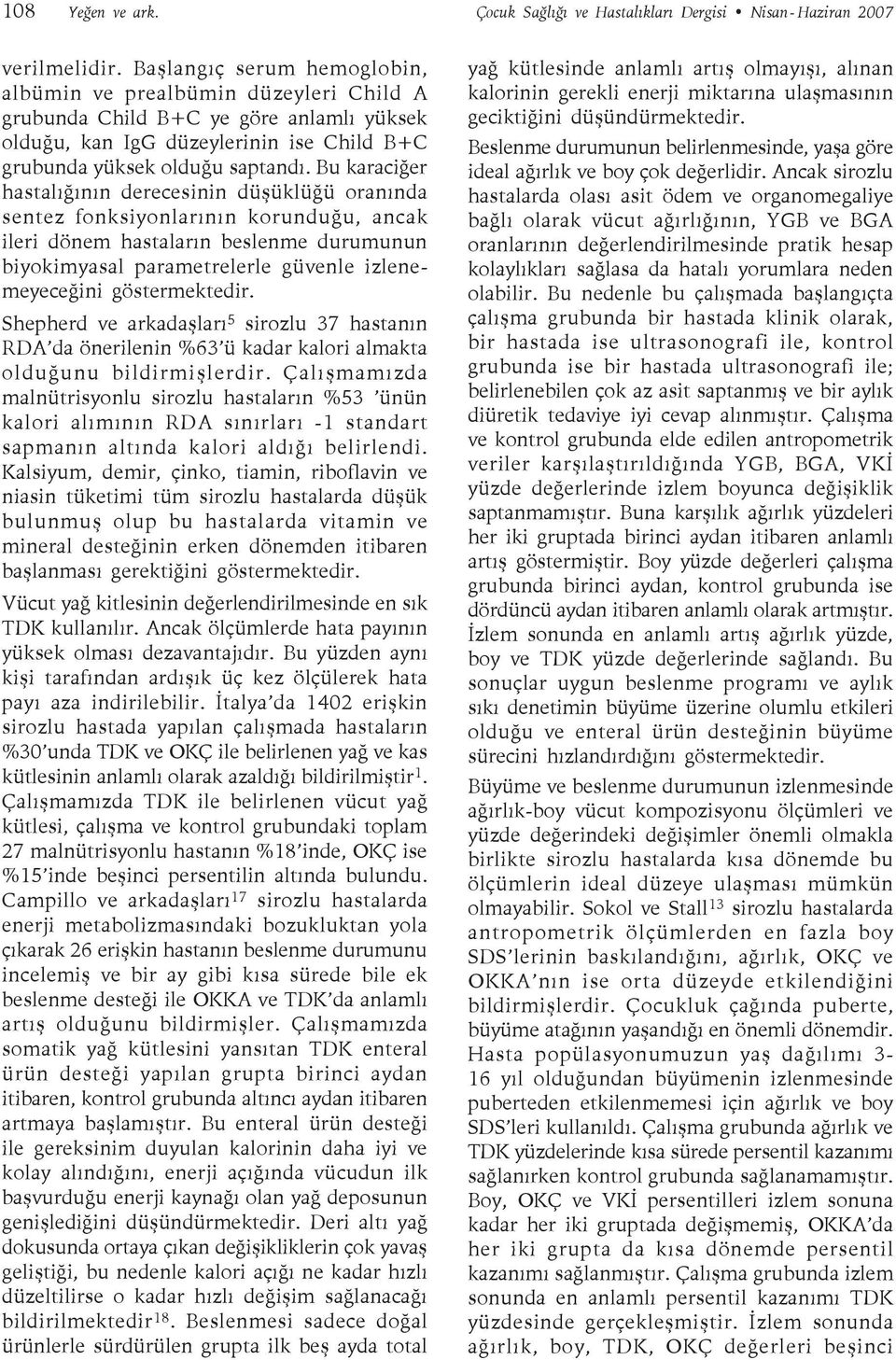 Bu karaciğer hastalığının derecesinin düşüklüğü oranında sentez fonksiyonlarının korunduğu, ancak ileri dönem hastaların beslenme durumunun biyokimyasal parametrelerle güvenle izlenemeyeceğini