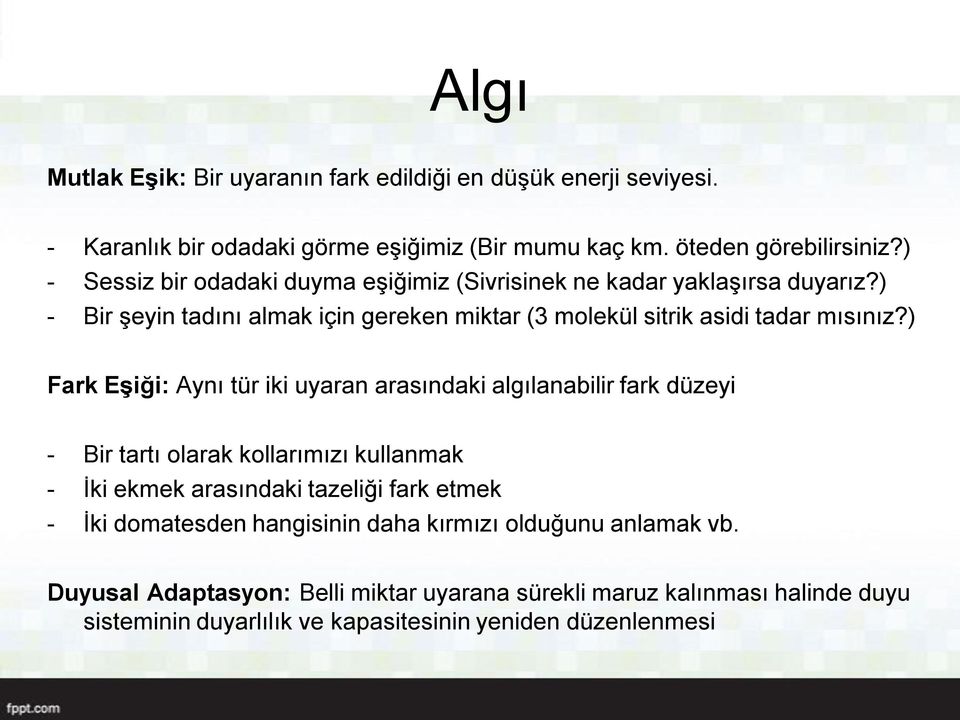 ) Fark EĢiği: Aynı tür iki uyaran arasındaki algılanabilir fark düzeyi - Bir tartı olarak kollarımızı kullanmak - İki ekmek arasındaki tazeliği fark etmek - İki