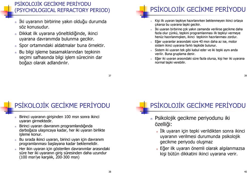 PSİKOLOJİK GECİKME PERİYODU Kişi ilk uyaran tepkiye hazırlanırken beklenmeyen ikinci ortaya çıkarsa bu uyarana tepki gecikir.