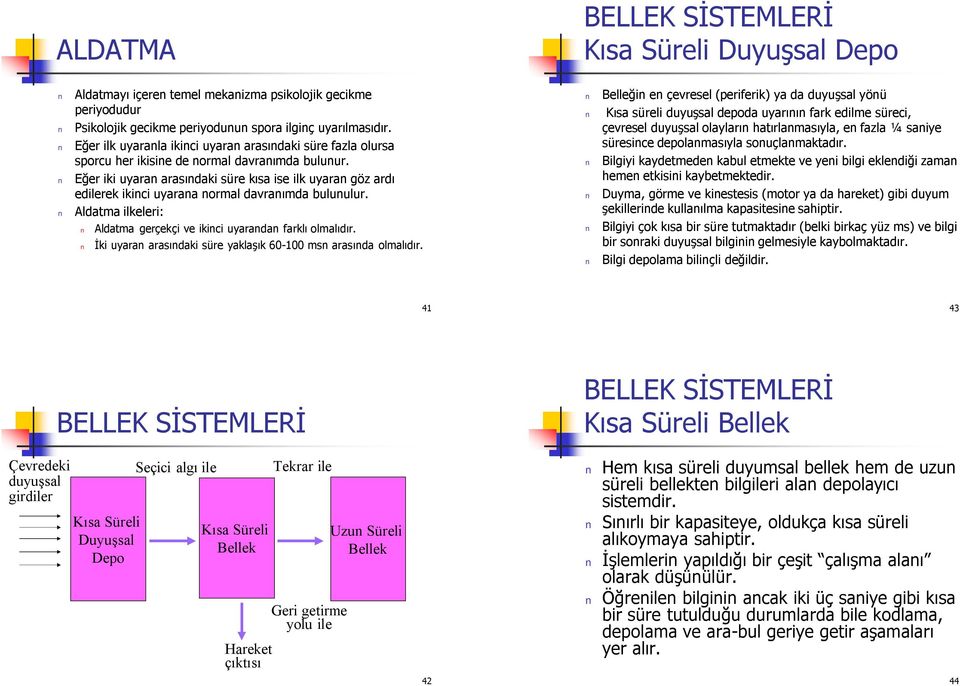 Eğer iki uyaran arasındaki süre kısa ise ilk uyaran göz ardı edilerek ikinci uyarana normal davranımda bulunulur. Aldatma ilkeleri: Aldatma gerçekçi ve ikinci uyarandan farklı olmalıdır.