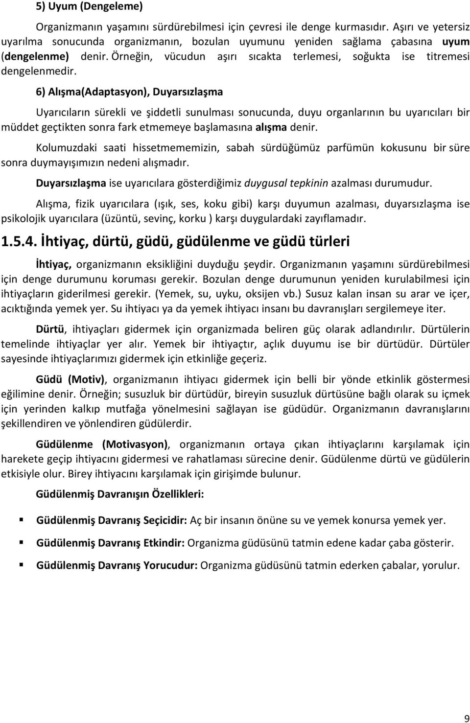 6) Alışma(Adaptasyon), Duyarsızlaşma Uyarıcıların sürekli ve şiddetli sunulması sonucunda, duyu organlarının bu uyarıcıları bir müddet geçtikten sonra fark etmemeye başlamasına alışma denir.