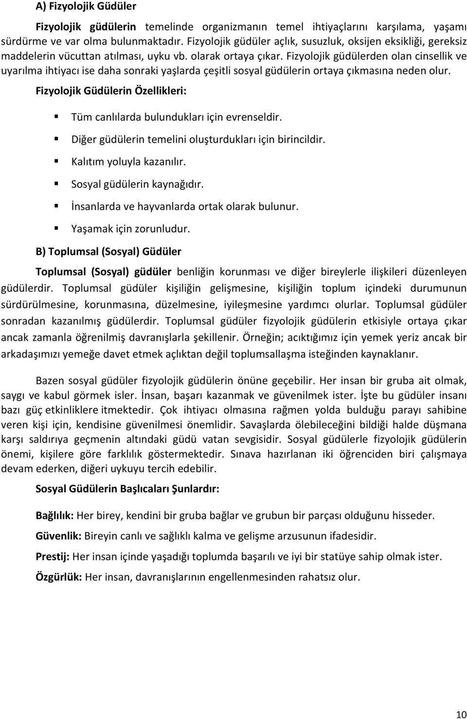 Fizyolojik güdülerden olan cinsellik ve uyarılma ihtiyacı ise daha sonraki yaşlarda çeşitli sosyal güdülerin ortaya çıkmasına neden olur.