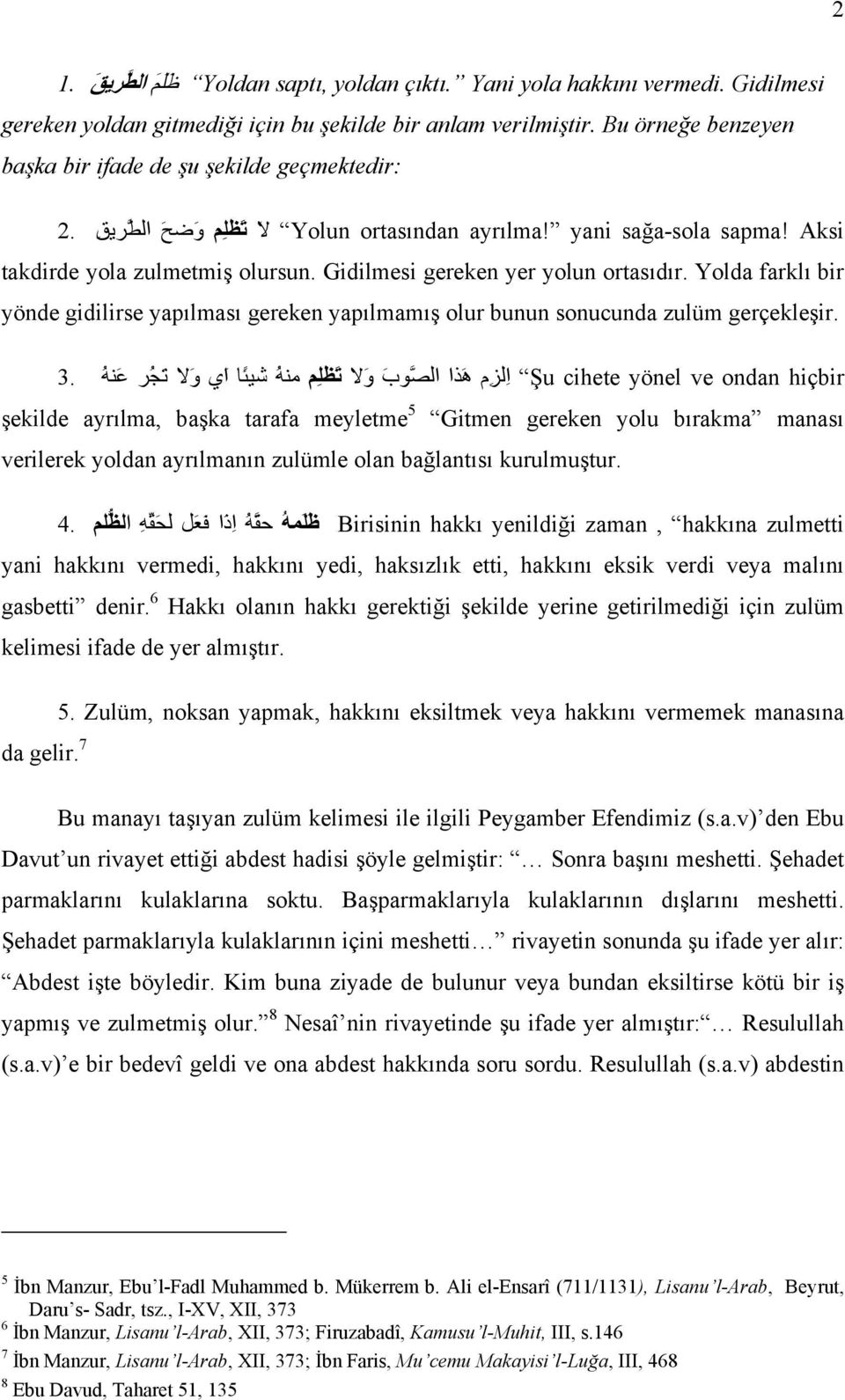 Gidilmesi gereken yer yolun ortasıdır. Yolda farklı bir yönde gidilirse yapılması gereken yapılmamış olur bunun sonucunda zulüm gerçekleşir.