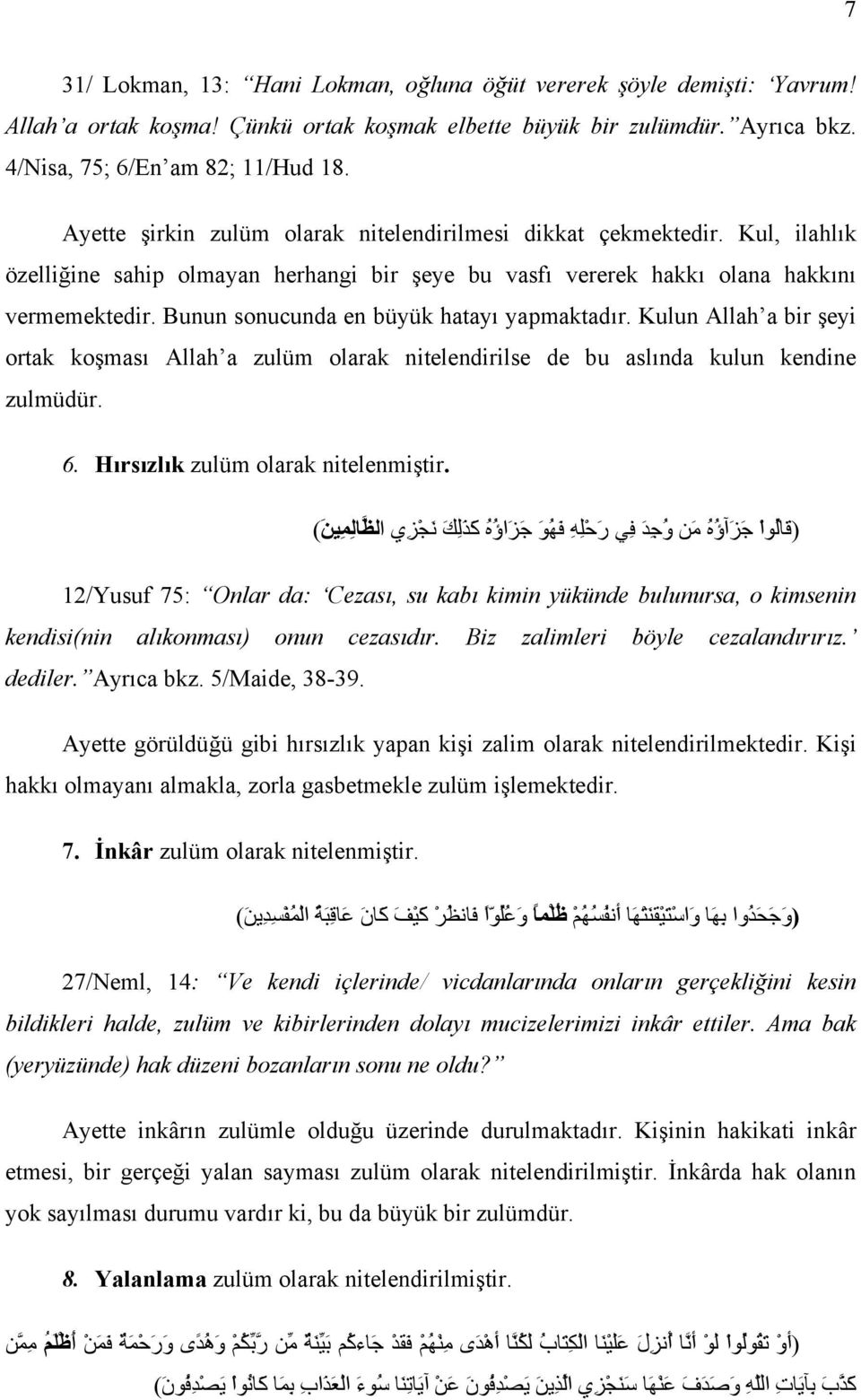 Bunun sonucunda en büyük hatayı yapmaktadır. Kulun Allah a bir şeyi ortak koşması Allah a zulüm olarak nitelendirilse de bu aslında kulun kendine zulmüdür. 6. Hırsızlık zulüm olarak nitelenmiştir.