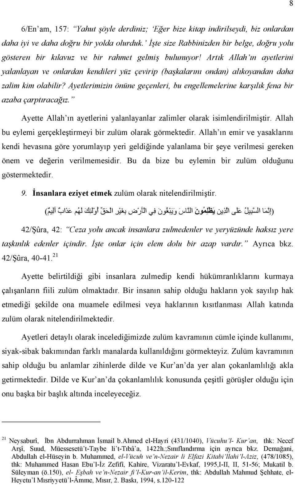 Artık Allah ın ayetlerini yalanlayan ve onlardan kendileri yüz çevirip (başkalarını ondan) alıkoyandan daha zalim kim olabilir?