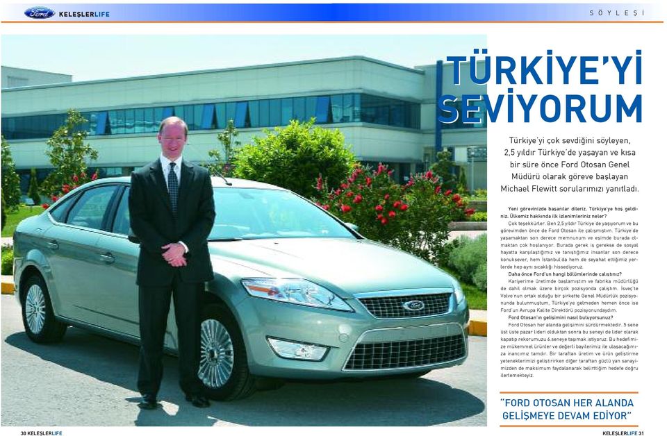 Ben 2,5 y ld r Türkiye de yafl yorum ve bu görevimden önce de Ford Otosan ile çal flm flt m. Türkiye de yaflamaktan son derece memnunum ve eflimde burada olmaktan çok hofllan yor.