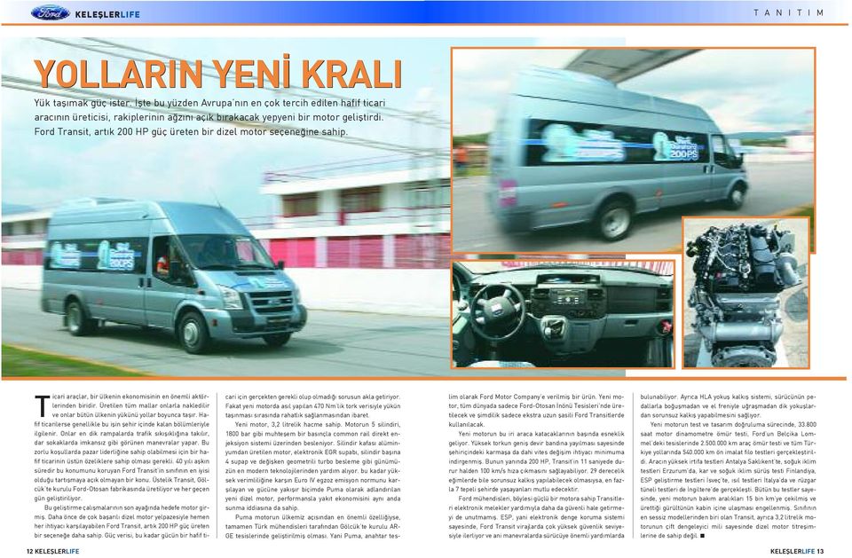 Ford Transit, art k 200 HP güç üreten bir dizel motor seçene ine sahip. T icari araçlar, bir ülkenin ekonomisinin en önemli aktörlerinden biridir.