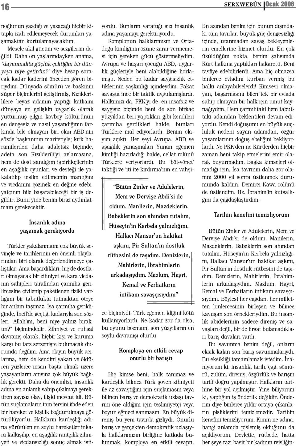 Dünyada sömürü ve bask n n süper biçimlerini gelifltirmifl, K z lderililere beyaz adam n yapt katliam dünyaya en geliflkin uygarl k olarak yutturmufl ç lg n kovboy kültürünün en dengesiz ve nas l