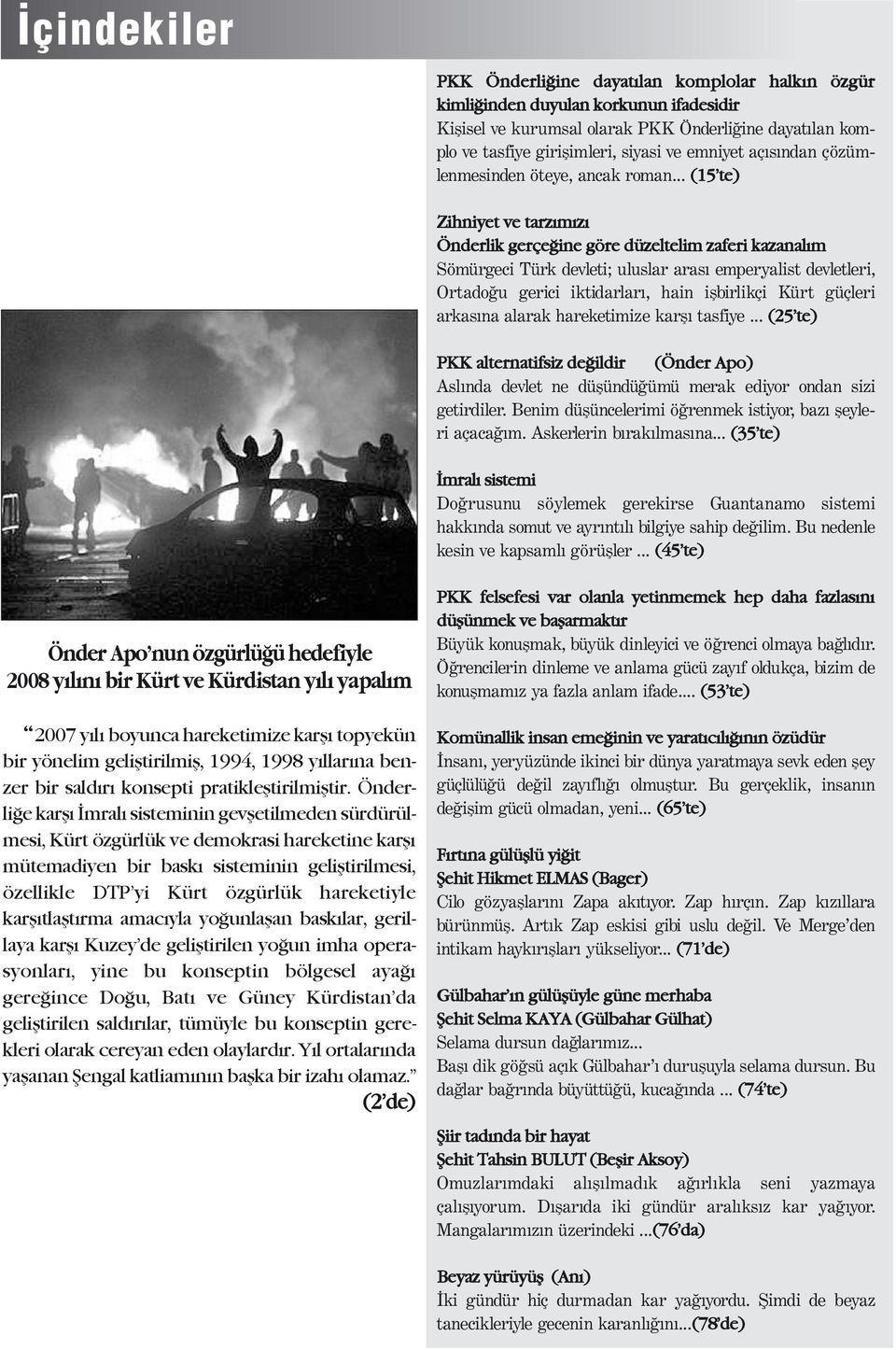 .. (15 te) Zihniyet ve tarz m z Önderlik gerçe ine göre düzeltelim zaferi kazanal m Sömürgeci Türk devleti; uluslar aras emperyalist devletleri, Ortado u gerici iktidarlar, hain iflbirlikçi Kürt